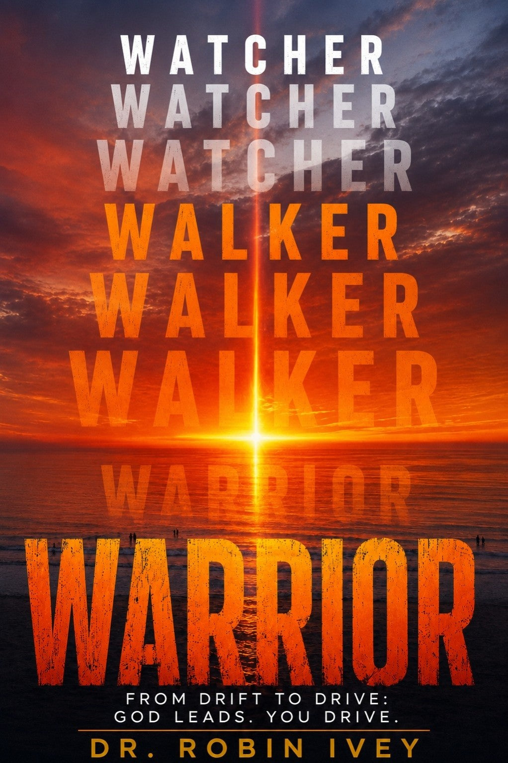 WATCHER WALKER WARRIOR From Drift to Drive: GOD Leads. You Drive.